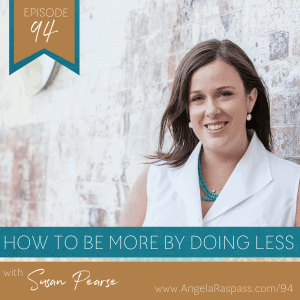 Ep94 How to do less and be more with Susan Pearse