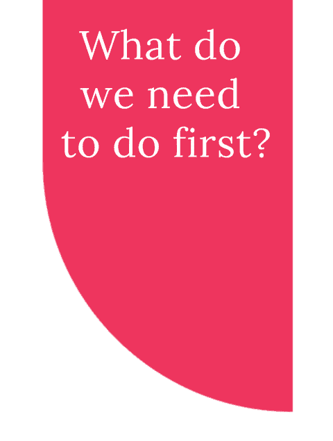 What do we need to do first?