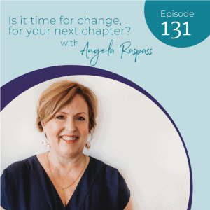 is it time for change for your next chapter EP 131 Angela Raspass